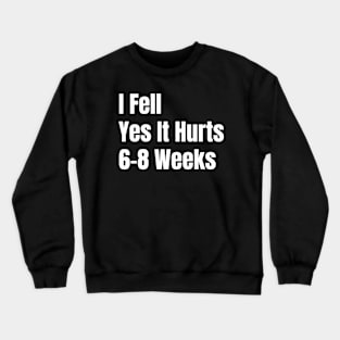 I Fell Yes It Hurts 6-8 Weeks Crewneck Sweatshirt